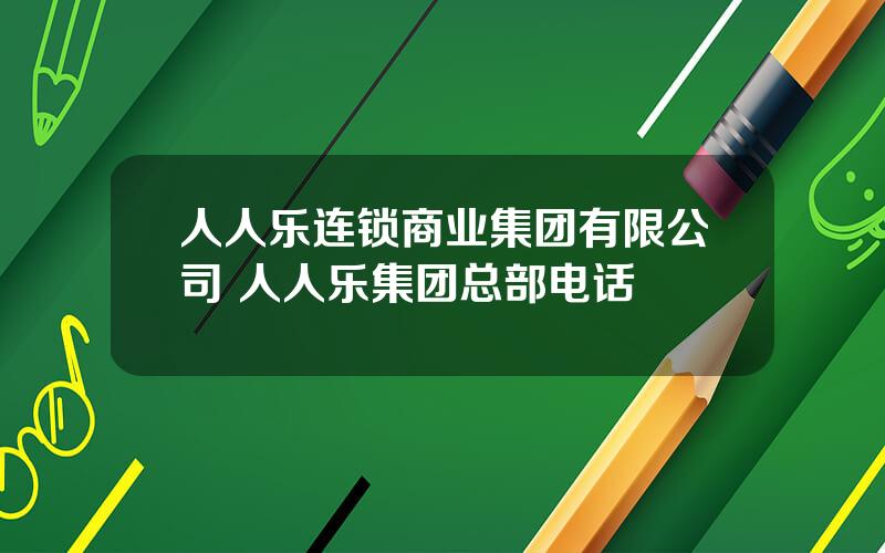 人人乐连锁商业集团有限公司 人人乐集团总部电话